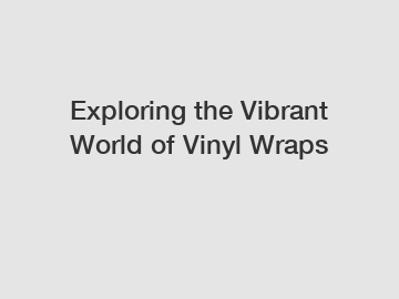 Exploring the Vibrant World of Vinyl Wraps