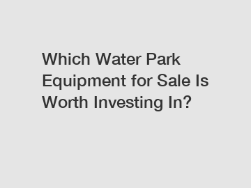 Which Water Park Equipment for Sale Is Worth Investing In? 