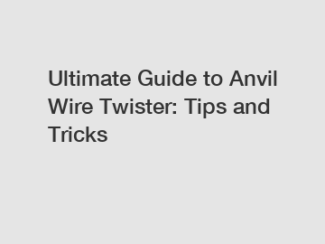 Ultimate Guide to Anvil Wire Twister: Tips and Tricks