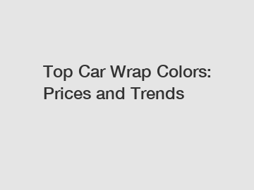 Top Car Wrap Colors: Prices and Trends
