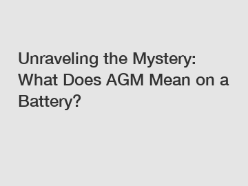 Unraveling the Mystery: What Does AGM Mean on a Battery?