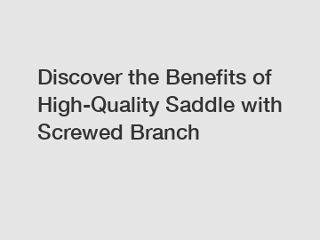 Discover the Benefits of High-Quality Saddle with Screwed Branch