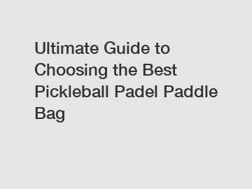 Ultimate Guide to Choosing the Best Pickleball Padel Paddle Bag