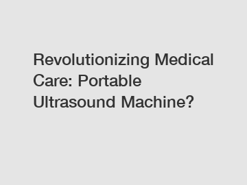 Revolutionizing Medical Care: Portable Ultrasound Machine?