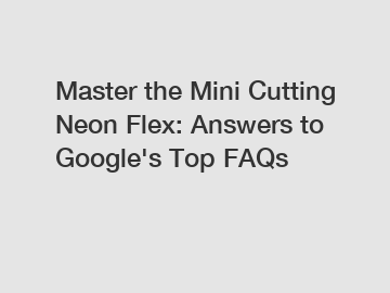 Master the Mini Cutting Neon Flex: Answers to Google's Top FAQs