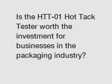 Is the HTT-01 Hot Tack Tester worth the investment for businesses in the packaging industry?