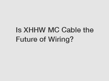 Is XHHW MC Cable the Future of Wiring?