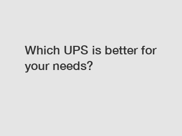 Which UPS is better for your needs?