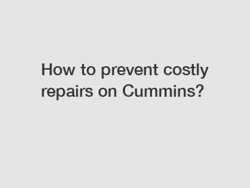 How to prevent costly repairs on Cummins?