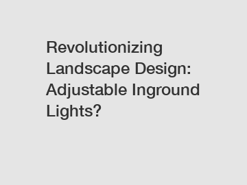 Revolutionizing Landscape Design: Adjustable Inground Lights?