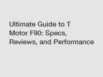 Ultimate Guide to T Motor F90: Specs, Reviews, and Performance