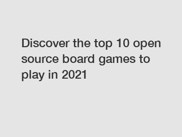 Discover the top 10 open source board games to play in 2021