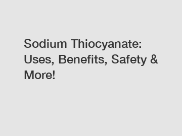 Sodium Thiocyanate: Uses, Benefits, Safety & More!
