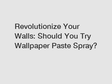 Revolutionize Your Walls: Should You Try Wallpaper Paste Spray?