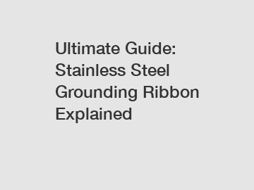 Ultimate Guide: Stainless Steel Grounding Ribbon Explained