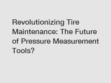 Revolutionizing Tire Maintenance: The Future of Pressure Measurement Tools?