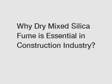 Why Dry Mixed Silica Fume is Essential in Construction Industry?