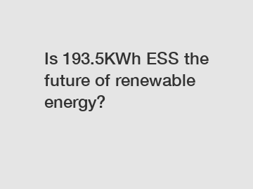 Is 193.5KWh ESS the future of renewable energy?