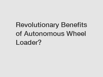 Revolutionary Benefits of Autonomous Wheel Loader?