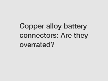 Copper alloy battery connectors: Are they overrated?