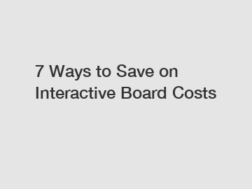 7 Ways to Save on Interactive Board Costs