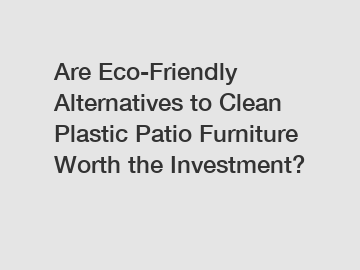Are Eco-Friendly Alternatives to Clean Plastic Patio Furniture Worth the Investment?