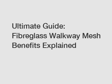 Ultimate Guide: Fibreglass Walkway Mesh Benefits Explained