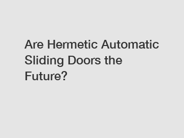 Are Hermetic Automatic Sliding Doors the Future?