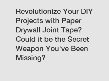 Revolutionize Your DIY Projects with Paper Drywall Joint Tape? Could it be the Secret Weapon You've Been Missing?