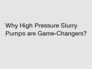 Why High Pressure Slurry Pumps are Game-Changers?