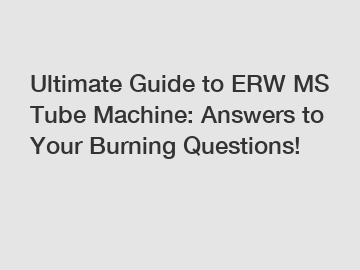 Ultimate Guide to ERW MS Tube Machine: Answers to Your Burning Questions!