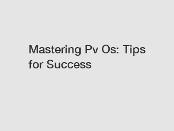 Mastering Pv Os: Tips for Success