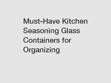 Must-Have Kitchen Seasoning Glass Containers for Organizing