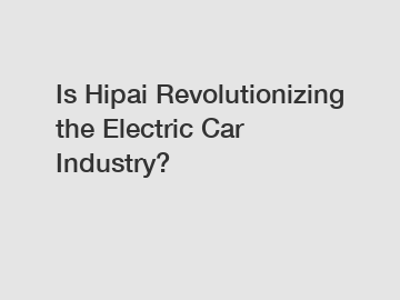 Is Hipai Revolutionizing the Electric Car Industry?