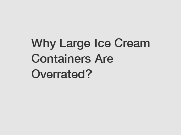 Why Large Ice Cream Containers Are Overrated?