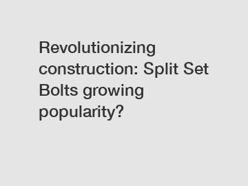 Revolutionizing construction: Split Set Bolts growing popularity?