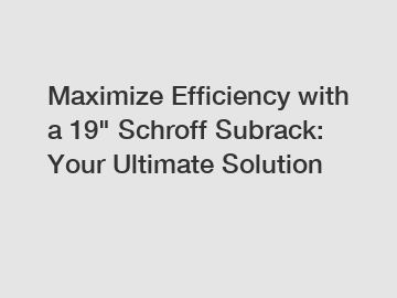 Maximize Efficiency with a 19" Schroff Subrack: Your Ultimate Solution