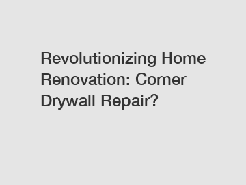 Revolutionizing Home Renovation: Corner Drywall Repair?