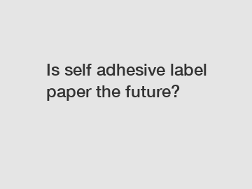 Is self adhesive label paper the future?