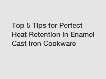 Top 5 Tips for Perfect Heat Retention in Enamel Cast Iron Cookware