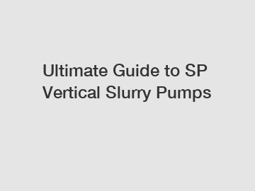 Ultimate Guide to SP Vertical Slurry Pumps