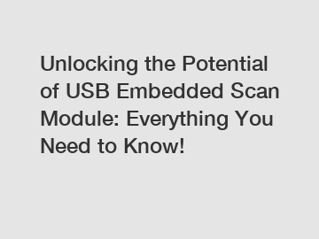 Unlocking the Potential of USB Embedded Scan Module: Everything You Need to Know!