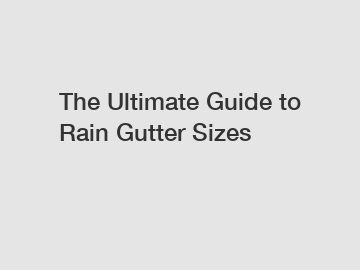 The Ultimate Guide to Rain Gutter Sizes