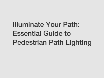 Illuminate Your Path: Essential Guide to Pedestrian Path Lighting