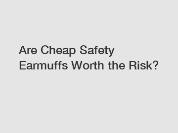 Are Cheap Safety Earmuffs Worth the Risk?