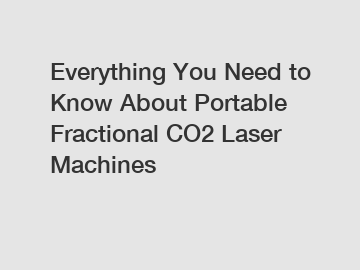 Everything You Need to Know About Portable Fractional CO2 Laser Machines