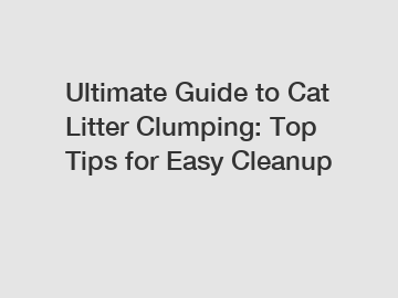 Ultimate Guide to Cat Litter Clumping: Top Tips for Easy Cleanup