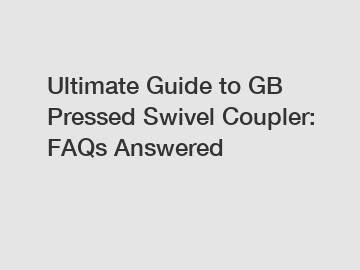 Ultimate Guide to GB Pressed Swivel Coupler: FAQs Answered