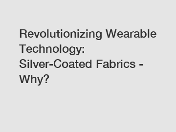 Revolutionizing Wearable Technology: Silver-Coated Fabrics - Why?