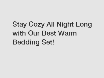 Stay Cozy All Night Long with Our Best Warm Bedding Set!